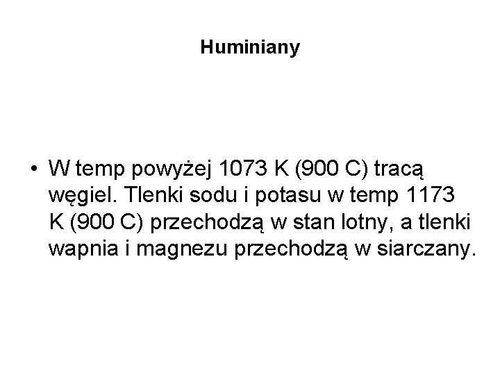 Huminiany • W temp powyżej 1073 K (900 C) tracą węgiel. Tlenki sodu i