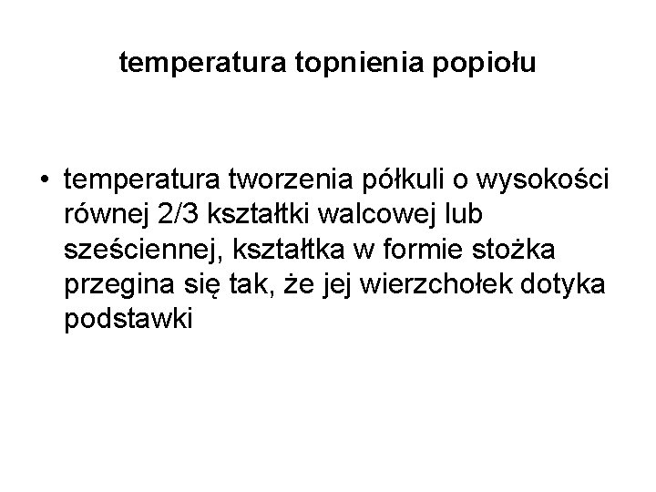 temperatura topnienia popiołu • temperatura tworzenia półkuli o wysokości równej 2/3 kształtki walcowej lub