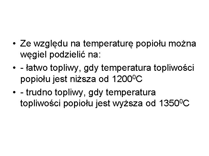  • Ze względu na temperaturę popiołu można węgiel podzielić na: • - łatwo