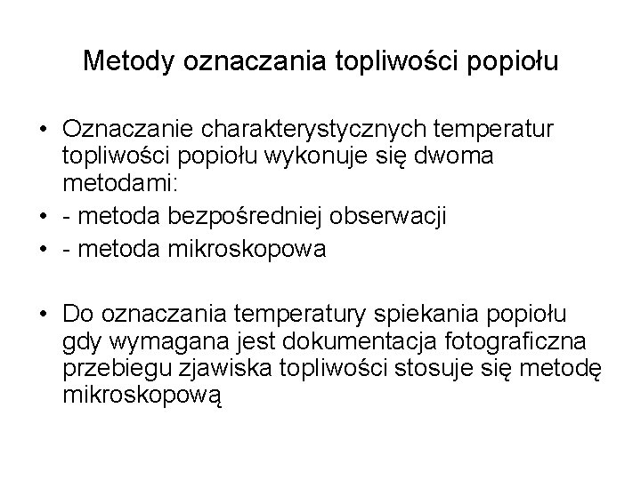 Metody oznaczania topliwości popiołu • Oznaczanie charakterystycznych temperatur topliwości popiołu wykonuje się dwoma metodami: