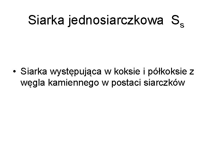 Siarka jednosiarczkowa Ss • Siarka występująca w koksie i półkoksie z węgla kamiennego w