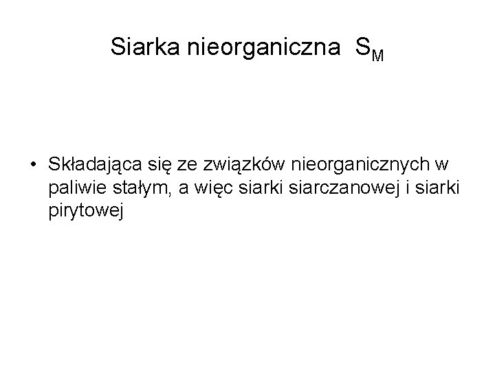 Siarka nieorganiczna SM • Składająca się ze związków nieorganicznych w paliwie stałym, a więc