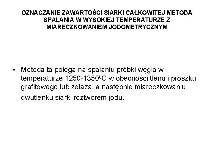 OZNACZANIE ZAWARTOŚCI SIARKI CAŁKOWITEJ METODA SPALANIA W WYSOKIEJ TEMPERATURZE Z MIARECZKOWANIEM JODOMETRYCZNYM • Metoda