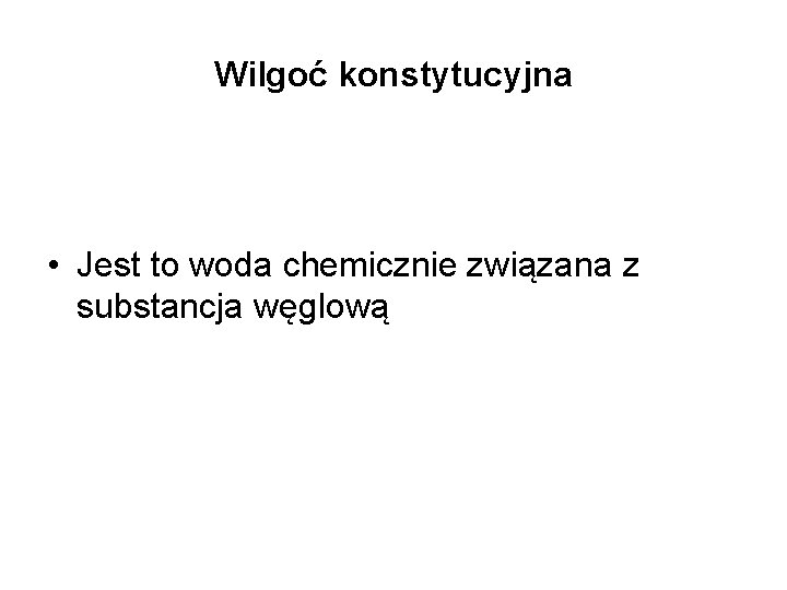 Wilgoć konstytucyjna • Jest to woda chemicznie związana z substancja węglową 