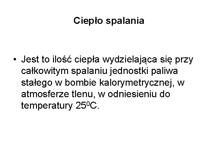 Ciepło spalania • Jest to ilość ciepła wydzielająca się przy całkowitym spalaniu jednostki paliwa