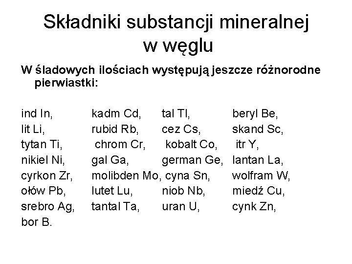 Składniki substancji mineralnej w węglu W śladowych ilościach występują jeszcze różnorodne pierwiastki: ind In,