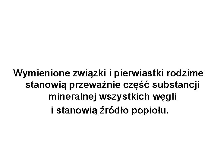 Wymienione związki i pierwiastki rodzime stanowią przeważnie część substancji mineralnej wszystkich węgli i stanowią