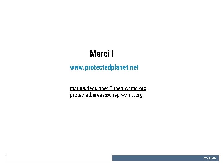 Merci ! www. protectedplanet. net marine. deguignet@unep-wcmc. org protected. areas@unep-wcmc. org 07/12/2020 