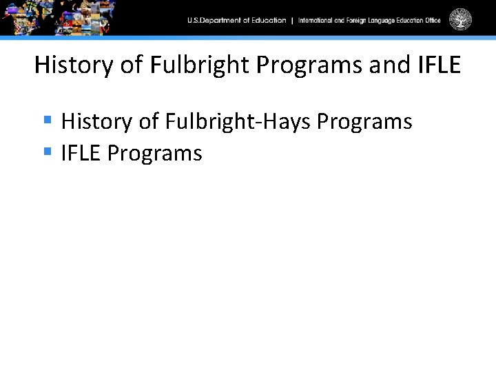 History of Fulbright Programs and IFLE § History of Fulbright-Hays Programs § IFLE Programs