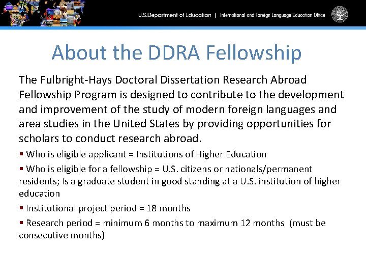 About the DDRA Fellowship The Fulbright-Hays Doctoral Dissertation Research Abroad Fellowship Program is designed
