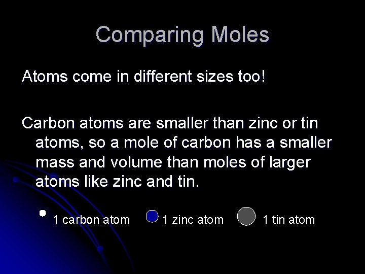 Comparing Moles Atoms come in different sizes too! Carbon atoms are smaller than zinc