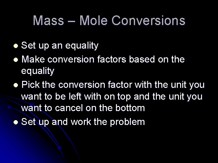Mass – Mole Conversions Set up an equality l Make conversion factors based on