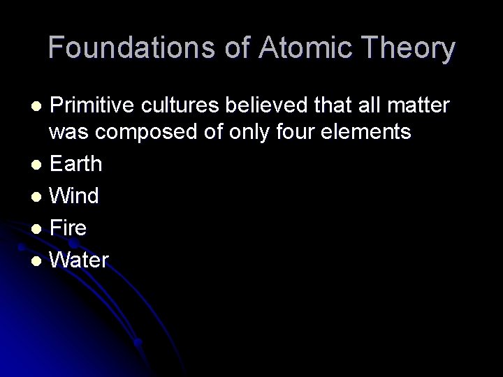 Foundations of Atomic Theory Primitive cultures believed that all matter was composed of only