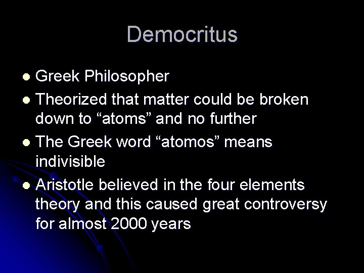 Democritus Greek Philosopher l Theorized that matter could be broken down to “atoms” and
