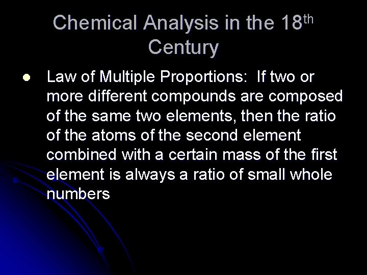Chemical Analysis in the 18 th Century l Law of Multiple Proportions: If two