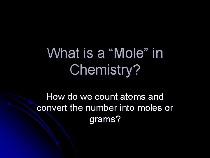 What is a “Mole” in Chemistry? How do we count atoms and convert the