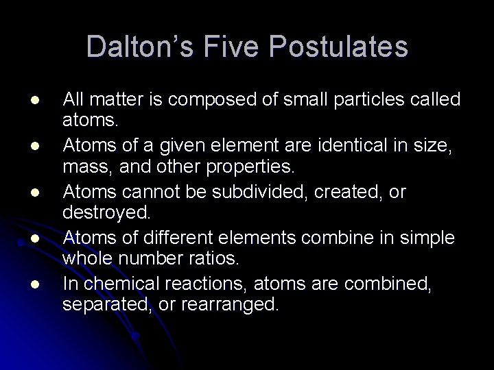 Dalton’s Five Postulates l l l All matter is composed of small particles called
