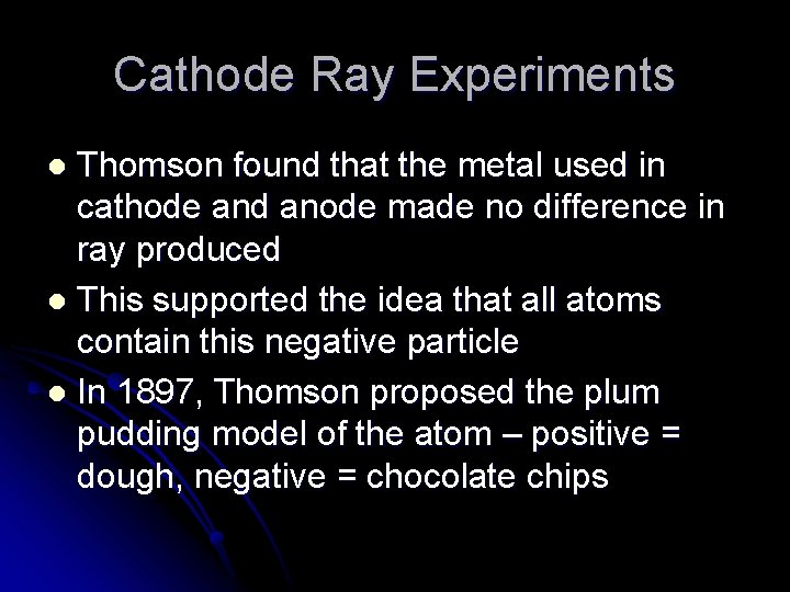 Cathode Ray Experiments Thomson found that the metal used in cathode and anode made