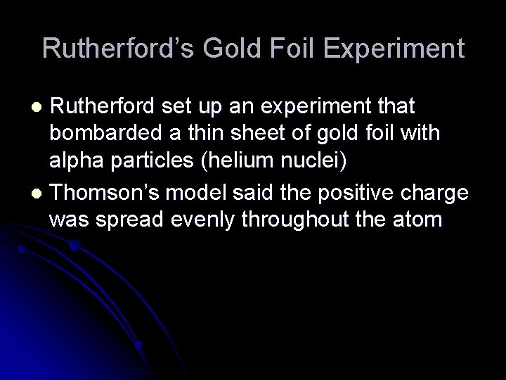 Rutherford’s Gold Foil Experiment Rutherford set up an experiment that bombarded a thin sheet