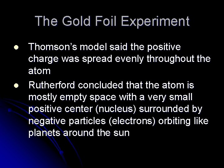 The Gold Foil Experiment l l Thomson’s model said the positive charge was spread