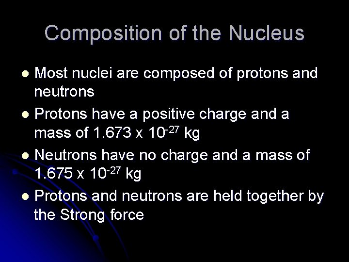 Composition of the Nucleus Most nuclei are composed of protons and neutrons l Protons