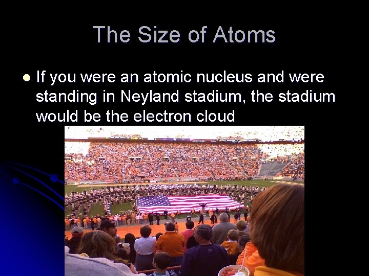 The Size of Atoms l If you were an atomic nucleus and were standing