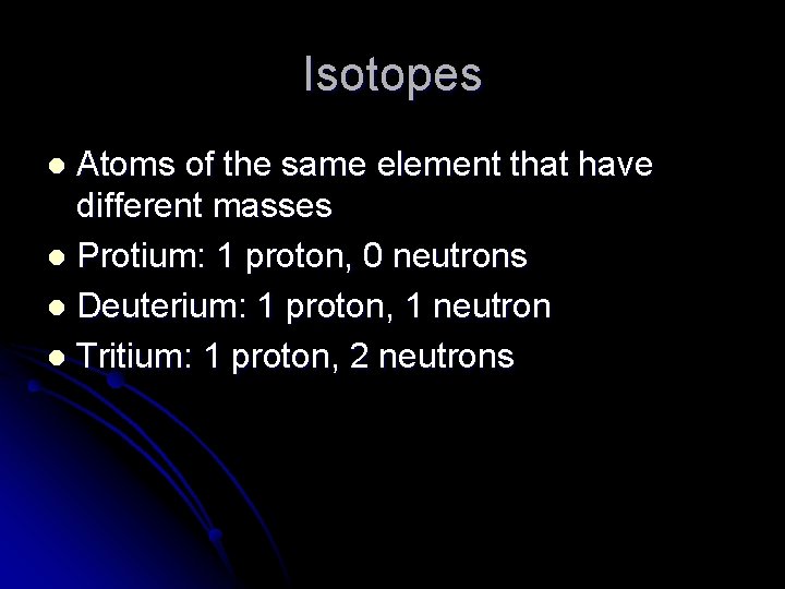Isotopes Atoms of the same element that have different masses l Protium: 1 proton,