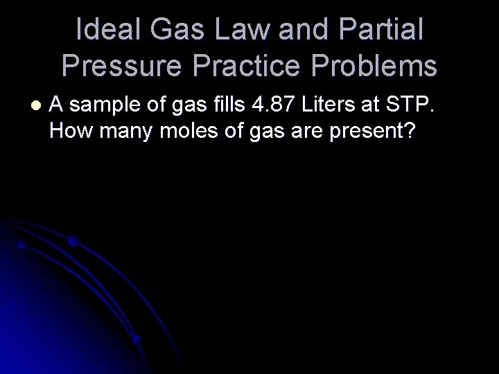 Ideal Gas Law and Partial Pressure Practice Problems l A sample of gas fills