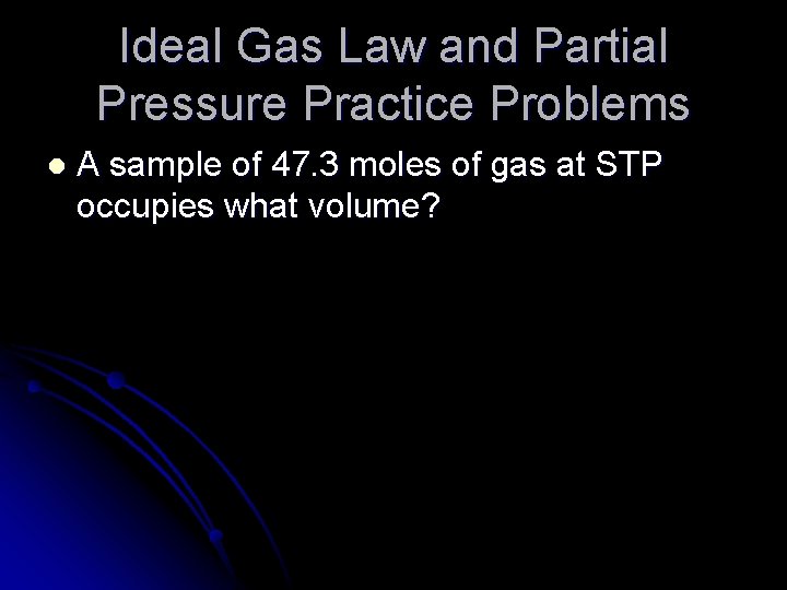 Ideal Gas Law and Partial Pressure Practice Problems l A sample of 47. 3
