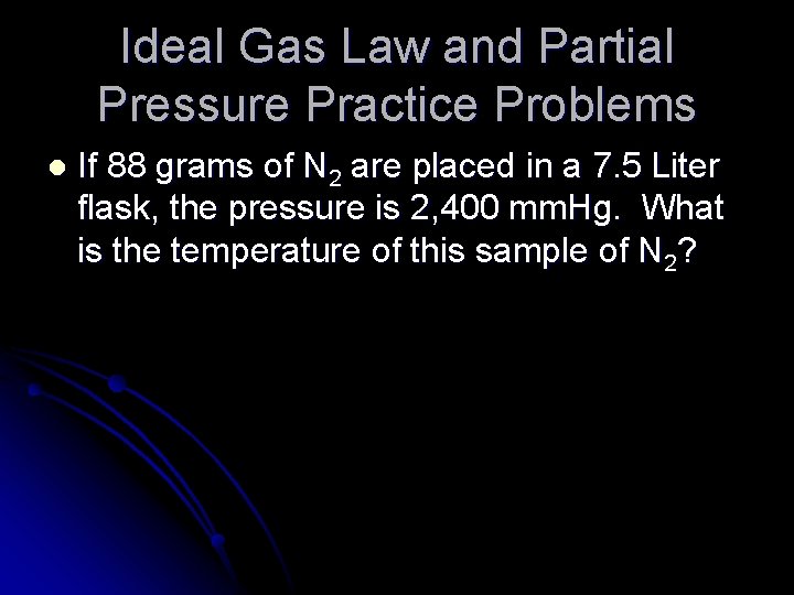 Ideal Gas Law and Partial Pressure Practice Problems l If 88 grams of N