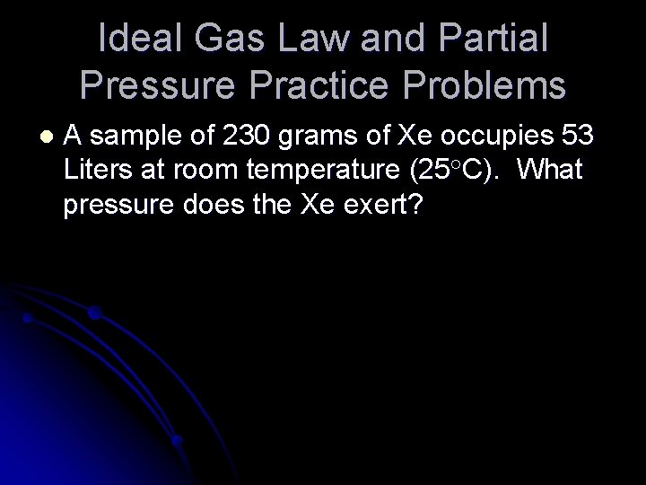 Ideal Gas Law and Partial Pressure Practice Problems l A sample of 230 grams