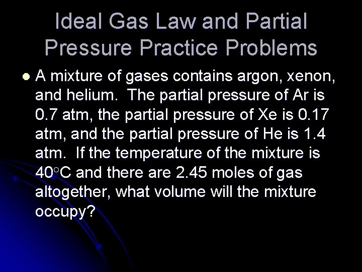 Ideal Gas Law and Partial Pressure Practice Problems l A mixture of gases contains