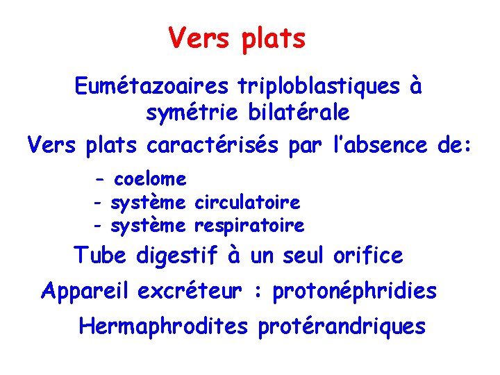 Vers plats Eumétazoaires triploblastiques à symétrie bilatérale Vers plats caractérisés par l’absence de: -