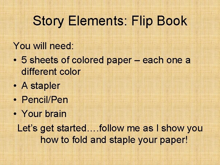 Story Elements: Flip Book You will need: • 5 sheets of colored paper –