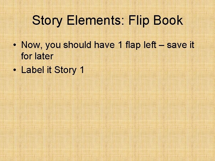 Story Elements: Flip Book • Now, you should have 1 flap left – save