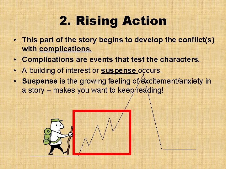 2. Rising Action • This part of the story begins to develop the conflict(s)