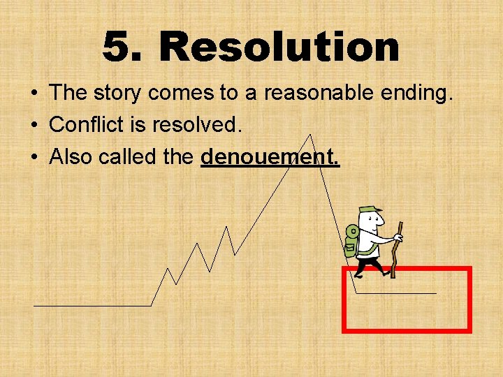 5. Resolution • The story comes to a reasonable ending. • Conflict is resolved.