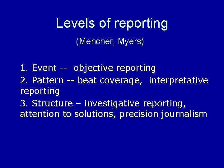 Levels of reporting (Mencher, Myers) 1. Event -- objective reporting 2. Pattern -- beat