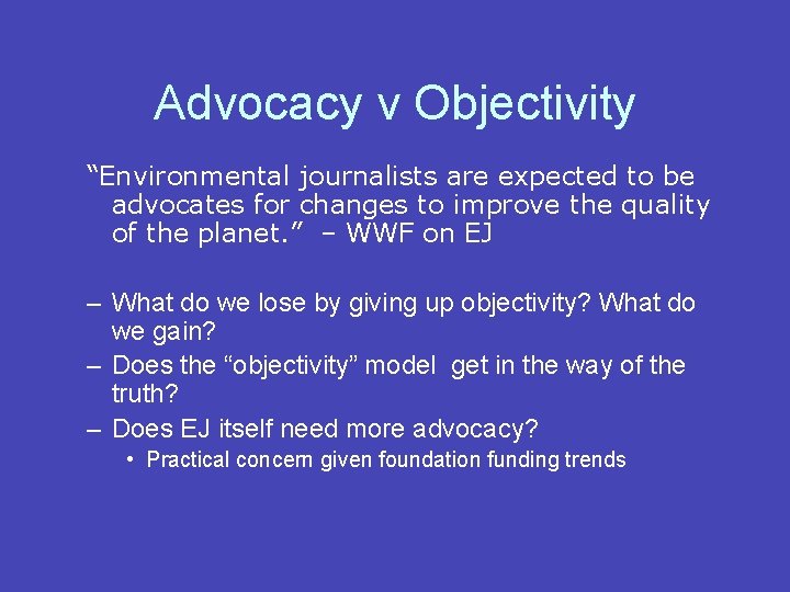 Advocacy v Objectivity “Environmental journalists are expected to be advocates for changes to improve