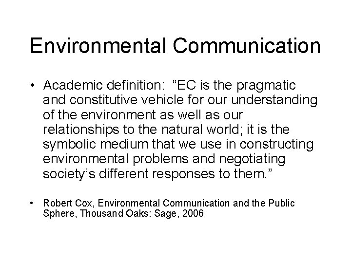 Environmental Communication • Academic definition: “EC is the pragmatic and constitutive vehicle for our