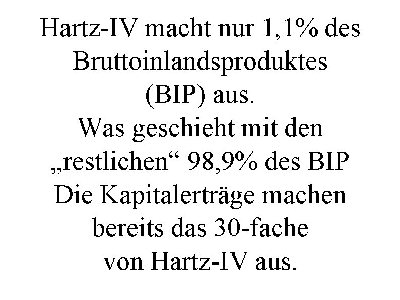 Hartz-IV macht nur 1, 1% des Bruttoinlandsproduktes (BIP) aus. Was geschieht mit den „restlichen“