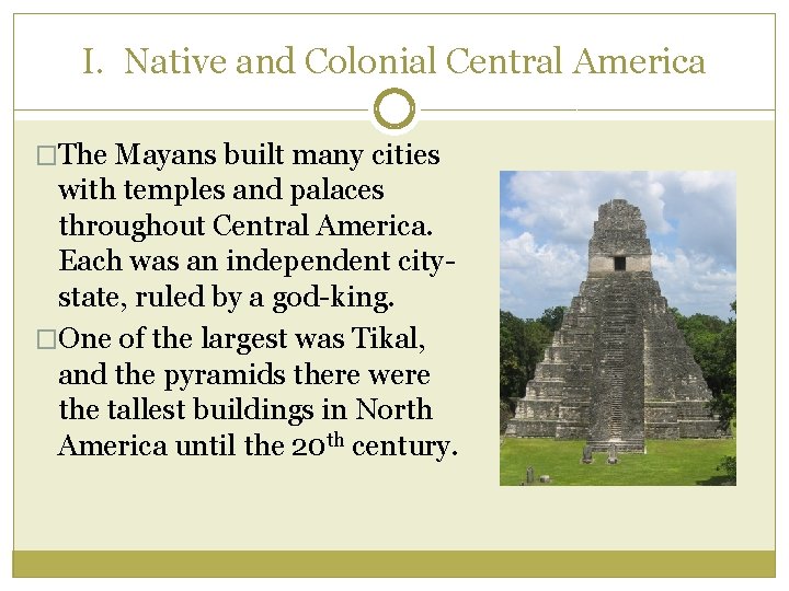 I. Native and Colonial Central America �The Mayans built many cities with temples and