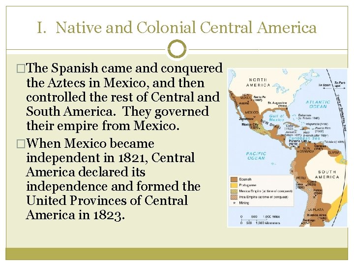 I. Native and Colonial Central America �The Spanish came and conquered the Aztecs in