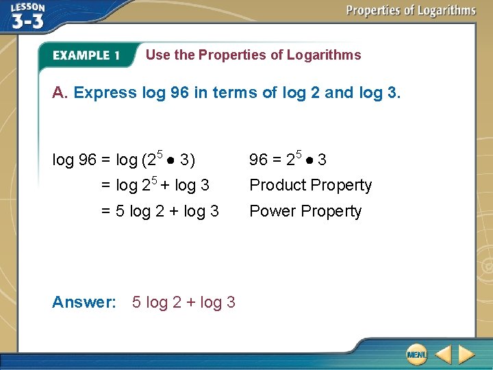 Use the Properties of Logarithms A. Express log 96 in terms of log 2