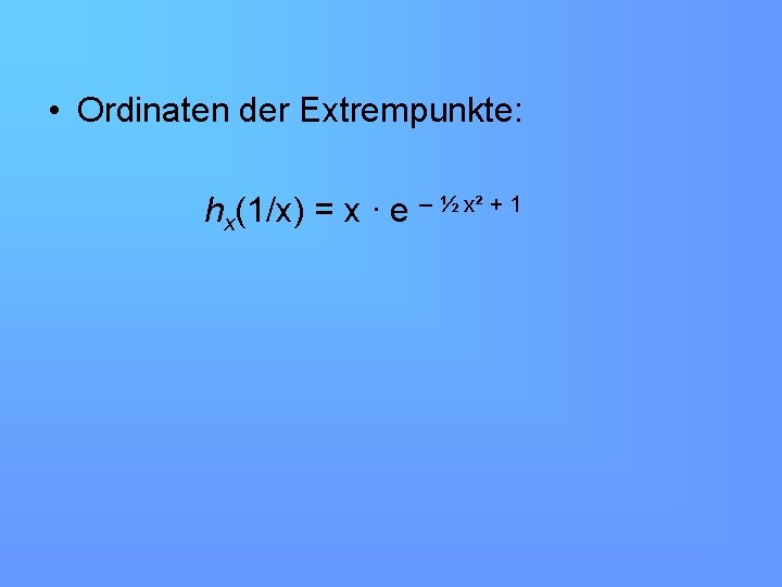  • Ordinaten der Extrempunkte: hx(1/x) = x ∙ e – ½ x² +