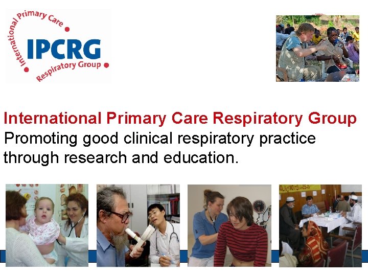 International Primary Care Respiratory Group Promoting good clinical respiratory practice through research and education.