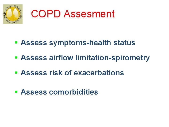 COPD Assesment § Assess symptoms-health status § Assess airflow limitation-spirometry § Assess risk of