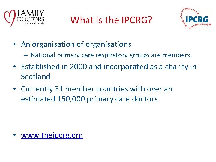 What is the IPCRG? • An organisation of organisations – National primary care respiratory