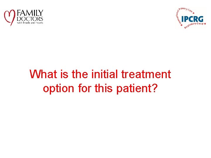 What is the initial treatment option for this patient? 