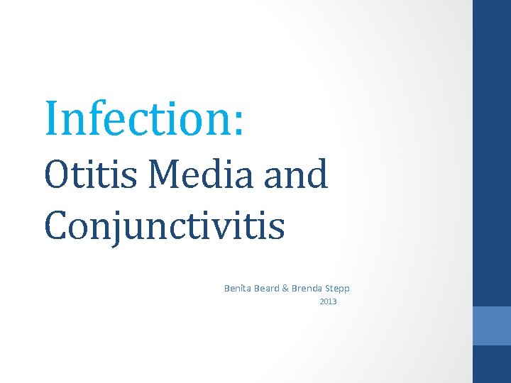 Infection: Otitis Media and Conjunctivitis Benita Beard & Brenda Stepp 2013 